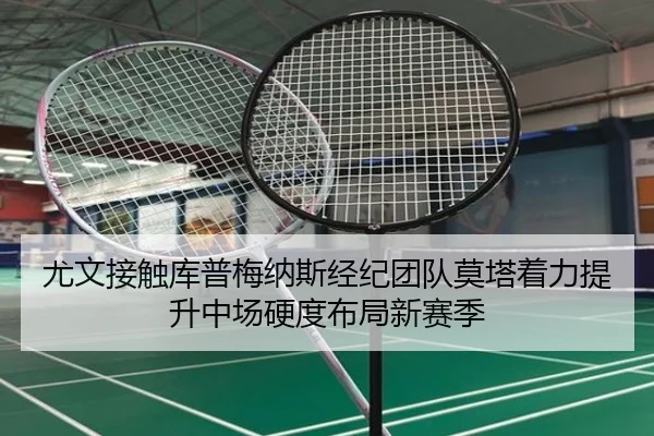 尤文接触库普梅纳斯经纪团队莫塔着力提升中场硬度布局新赛季